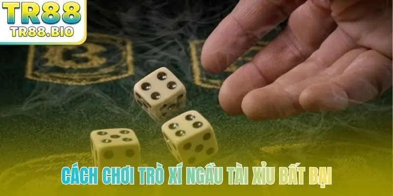 Cách chơi trò xí ngầu tài xỉu bất bại