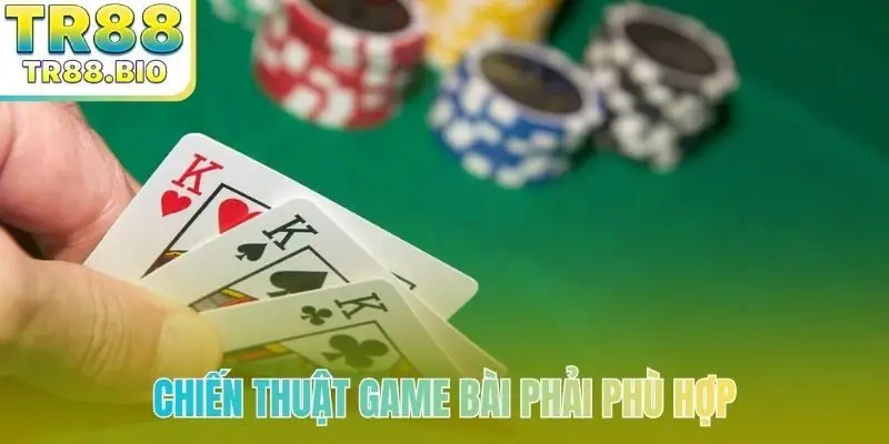 Chiến thuật game bài phải đảm bảo phù hợp