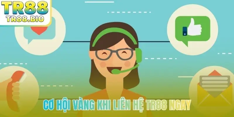 Cơ hội vàng khi liên hệ TR88 ngay
