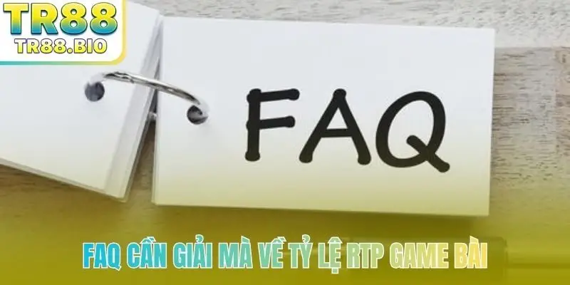 FAQ cần giải mà về tỷ lệ RTP game bài